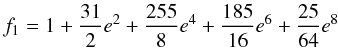 \begin{equation} f_1 = 1 + {31\over{2}} e^2+ {255\over{8}} e^4 + {185\over{16}} e^6 + {25\over{64}} e^8 \end{equation}