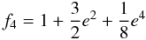 \begin{equation} f_4 = 1 + {3\over{2}} e^2+ {1\over{8}} e^4 \end{equation}