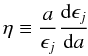 \begin{equation} \eta \equiv {{a}\over{\epsilon_{j}}} {{\rm d}\epsilon_{j}\over{{\rm d}a}} \end{equation}