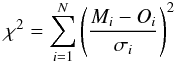 \begin{equation} \label{eqn:chi2} \chi^2=\sum_{i=1}^{N} \left(\frac{M_i-O_i}{\sigma_i}\right)^2 \end{equation}