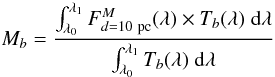 \begin{equation} M_b=\frac{\int_{\lambda_0}^{\lambda_1} F_{d=10~{\rm pc}}^M(\lambda)\times T_b(\lambda) \; {\rm d}\lambda}{\int_{\lambda_0}^{\lambda_1} T_b(\lambda) \; \rm d\lambda} \end{equation}