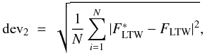 \appendix \setcounter{section}{1} \begin{equation} {\rm dev}_2 \ = \ \sqrt{ {1 \over N} \sum_{i=1}^N {\vert F_{\rm LTW}^{\ast} - F_{\rm LTW} \vert}^2 } , \end{equation}