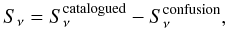 \begin{equation} S_{\nu}=S_{\nu}^{\rm catalogued}-S_{\nu}^{\rm confusion}, \end{equation}