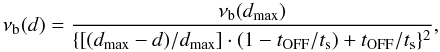 \begin{equation} \nu_{\rm b}(d)=\frac{\nu_{\rm b}(d_{\rm max})}{\{[(d_{\rm max}-d)/d_{\rm max}]\cdot(1-t_{\rm OFF}/t_{\rm s})+t_{\rm OFF}/t_{\rm s}\} ^2}, \label{vbdist} \end{equation}