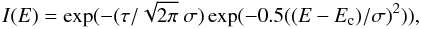\begin{equation} I(E) = \exp(-(\tau/\sqrt{2\pi}~\sigma) \exp(-0.5((E - E_{\rm c}) / \sigma)^2)), \end{equation}