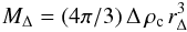 \begin{equation} M_{\Delta}= (4 \pi/3) \, \Delta\, \rho_{\rm c} \, r_{\Delta}^3 \end{equation}
