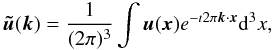 \begin{equation} \vec {\tilde u}(\vec k)= \frac{1}{(2\pi)^3} \int \vec u (\vec x) e^{-\imath 2 \pi \vec k \cdot \vec x}{\rm d}^3x, \label{vkft.eq} \end{equation}