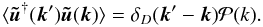 \begin{equation} \langle \vec {\tilde u}^{\dagger}(\vec k^{\prime}) \vec {\tilde u}(\vec k)\rangle = \delta_D(\vec k^{\prime}-\vec k) \mathcal{P}(k). \label{pwft.eq} \end{equation}