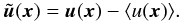 \begin{equation} \tilde{\vec u}(\vec x)=\vec u(\vec x)- \langle u(\vec x)\rangle. \label{filtu.eq} \end{equation}