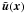 \hbox{$\tilde {\vec u}(\vec x)$}