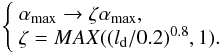 \begin{equation} \left\{ \begin{array} {l} \alpha_{\rm max} \rightarrow \zeta \alpha_{\rm max}, \\ \zeta=MAX((l_{\rm d}/0.2)^{0.8},1). \end{array} \right . \label{zeta.eq} \end{equation}