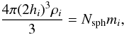\begin{equation} \frac{4 \pi (2h_i)^3 \rho_i}{3}=N_{\rm sph} m_i, \label{hrho.eq} \end{equation}