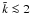 \hbox{${\tilde k}\la 2$}