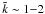 \hbox{${\tilde k}\sim 1{-}2$}