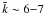\hbox{${\tilde k}\sim 6{-}7$}