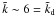 \hbox{${\tilde k}\sim 6={\tilde k_{\rm d}}$}