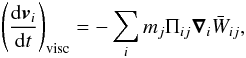 \begin{equation} \left (\frac {{\rm d} \vec v_i}{{\rm d}t}\right )_{\rm visc}=-\sum_i m_j \Pi_{ij} \vec \nabla_i \bar W_{ij}, \label{fvis.eq} \end{equation}