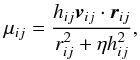 \begin{equation} \mu_{ij}=\frac{h_{ij} \vec v_{ij} \cdot \vec r_{ij}}{ r_{ij}^2+\eta h_{ij}^2}, \label{muvis.eq} \end{equation}