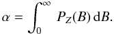 \begin{equation} \label{fill} \alpha=\int_0^\infty\,P_Z(B)\,{\rm d}B. \end{equation}