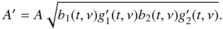 \begin{equation} A'=A\sqrt{b_1(t,\nu)g_1'(t,\nu)b_2(t,\nu)g_2'(t, \nu)}. \end{equation}
