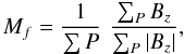 \begin{equation} M_f = \frac{1}{\sum P} \,\, \frac{\sum_P B_z}{\sum_P \vert B_z \vert}, \end{equation}