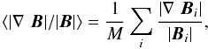 \begin{equation} \left \langle |\nabla \,\,\vec{B}|/|\vec{B}| \right \rangle = \frac{1}{M} \sum_i\frac{\left|\nabla \,\,\vec{B}_i\right|} {\left|\vec{B}_i\right|}, \end{equation}