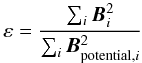 \begin{equation} \varepsilon = \frac{\sum_i \vec{B}_i^{2}}{\sum_i\vec{B}_{\mathrm{potential},i}^{2}} \end{equation}