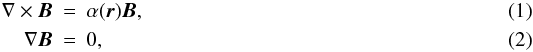 \begin{eqnarray} \label{force-free}\nabla\times\vec{B}&=&\alpha(\vec{r}) \vec{B} , \\ \label{divergenceB}\nabla \vec{B}&=&0 , \end{eqnarray}