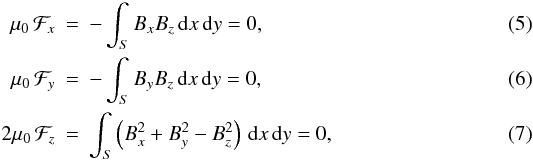 \begin{eqnarray} \label{ff1}\mu_0\, \mathcal{F}_x &=&-\int_S{B_x B_z \,\mathrm{d}x\,\mathrm{d}y} = 0, \\ \label{ff2}\mu_0\, \mathcal{F}_y&=&-\int_S{B_y B_z \,\mathrm{d}x\,\mathrm{d}y} = 0,\\ \label{ff3}2\mu_0 \,\mathcal{F}_z&=&\int_S \left( B_x^2 + B_y^2 -B_z^2 \right)\,\mathrm{d}x\,\mathrm{d}y=0 , \end{eqnarray}
