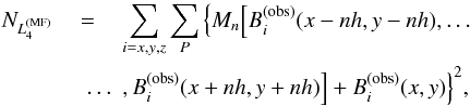 \begin{eqnarray} \label{NL4} N_{L_4^{(\mathrm{MF})}} &=& \sum_{i=x,y,z} \sum_P \Big\{ M_{n}\Big[B_i^{(\mathrm{obs})}(x-n h,y-n h),\dots\nonumber \\ &\quad \dots &, B_i^{(\mathrm{obs})}(x+n h,y+n h)\Big] + B_i^{(\mathrm{obs})}(x,y) \Big\}^2, \end{eqnarray}