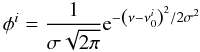 \begin{equation} \phi^{i} = \frac{1}{\sigma \sqrt{2 \pi}} {\rm e}^{- \left( \nu - \nu^{i}_{0} \right)^{2} / 2 \sigma^{2}} \end{equation}