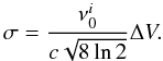 \begin{equation} \sigma = \frac{\nu^{i}_0}{c \sqrt{8 \ln 2}} \Delta{V}. \end{equation}