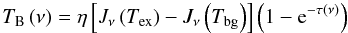 \begin{equation} \label{eq:1} T_\mathrm{B} \left( \nu \right) = \eta \left[ J_\nu \left( T_\mathrm{ex} \right) - J_\nu \left( T_\mathrm{bg} \right) \right] \left( 1 - {\rm e}^{-\tau \left( \nu \right)} \right) \end{equation}