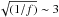 \hbox{$\sqrt{(1/f)} \sim 3$}