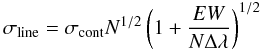 \begin{equation} \sigma_{\rm line}=\sigma_{\rm cont}N^{1/2} \left(1 + \frac{EW}{N\Delta\lambda}\right)^{1/2} \end{equation}