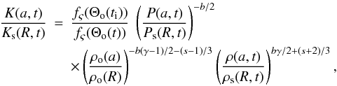 \begin{eqnarray} \frac{K(a,t)}{K\rs{s}(R,t)}&=& \frac{f\rs{\varsigma}(\Theta\rs{o}(t\rs{i}))}{f\rs{\varsigma}(\Theta\rs{o}(t))} \;\left(\frac{P(a,t)}{P\rs{s}(R,t)}\right)^{-b/2} \nonumber \\ \label{kappa} & & \times \left(\frac{\rho\rs{o}(a)}{\rho\rs{o}(R)}\right)^{-b(\gamma-1)/2-(s-1)/3} \left(\frac{\rho(a,t)}{\rho\rs{s}(R,t)}\right)^{b\gamma/2+(s+2)/3}, \end{eqnarray}