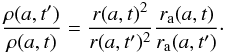 \appendix \setcounter{section}{1} \begin{equation} \frac{\rho(a,t^{\prime})}{\rho(a,t)} = \frac{r(a,t)^2}{r(a,t^{\prime})^2} \frac{r\rs{a}(a,t)}{r\rs{a}(a,t^{\prime})}\cdot \end{equation}