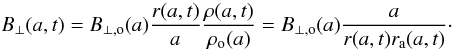 \appendix \setcounter{section}{1} \begin{equation} B_{\perp}(a,t) = B_{\perp,\rm o}(a)\frac{r(a,t)}{a} \frac{\rho(a,t)}{\rho\rs{\rm o}(a)} = B_{\perp,\rm o}(a)\frac{a}{r(a,t)r\rs{a}(a,t)}\cdot \end{equation}