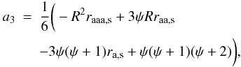 \appendix \setcounter{section}{1} \begin{eqnarray} a\rs{3} &=& \frac{1}{6} \bigg(-R^2r\rs{aaa,s}+3\psi R r\rs{aa,s} \nonumber \\ \label{a3} && - 3\psi(\psi+1) r\rs{a,s} + \psi(\psi+1)(\psi+2)\bigg), \end{eqnarray}
