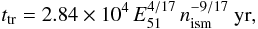 \begin{equation} \label{trans_time} t_{\rm tr} = 2.84\times 10^4\,E_{51}^{4/17}\,n_{\rm ism}^{-9/17}~{\rm yr}, \end{equation}