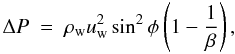 \begin{equation} \Delta P \ = \ \rho_{\mathrm{w}} u_{\mathrm{w}}^{2} \sin^{2} \phi \left(1 - \frac{1}{\beta} \right) , \label{eq:shjump2-2db} \end{equation}