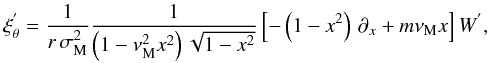 \begin{equation} \xi_{\theta}^{'}=\frac{1}{r\,\sigma_{\rm M}^{2}}\frac{1}{\left(1-\nu_{\rm M}^{2}x^{2}\right)\sqrt{1-x^2}}\left[-\left(1-x^2\right)\,\partial_{x}+m\nu_{\rm M}x\right]W^{'} , \label{etathf} \end{equation}