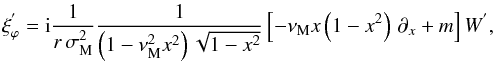 \begin{equation} \xi_{\varphi}^{'}={\rm i}\frac{1}{r\,\sigma_{\rm M}^{2}}\frac{1}{\left(1-\nu_{\rm M}^{2}x^{2}\right)\sqrt{1-x^2}}\left[-\nu_{\rm M} x\left(1-x^2\right)\,\partial_{x}+m\right]W^{'} , \label{etaphf} \end{equation}