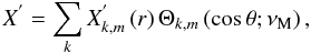 \begin{equation} X^{'}=\sum_{k}X^{'}_{k,m}\left(r\right)\Theta_{k,m}\left(\cos\theta;\nu_{\rm M}\right) ,\\ \end{equation}