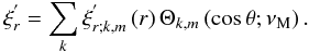 \begin{equation} \xi^{'}_{r}=\sum_{k}\xi^{'}_{r;k,m}\left(r\right)\Theta_{k,m}\left(\cos\theta;\nu_{\rm M}\right) . \label{etar} \end{equation}