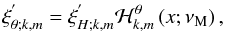 \begin{equation} \xi^{'}_{\theta;k,m}=\xi^{'}_{H;k,m}{\mathcal H}_{k,m}^{\theta}\left(x;\nu_{\rm M}\right) , \end{equation}