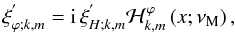 \begin{equation} \xi^{'}_{\varphi;k,m}={\rm i}\,\xi^{'}_{H;k,m}{\mathcal H}_{k,m}^{\varphi}\left(x;\nu_{\rm M}\right) , \end{equation}