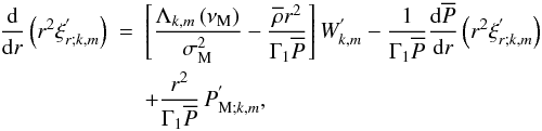 \begin{eqnarray} \frac{{\rm d}}{{\rm d}r}\left(r^2\xi_{r;k,m}^{'}\right)&=&\left[\frac{\Lambda_{k,m}\left(\nu_{\rm M}\right)}{\sigma_{\rm M}^{2}}-\frac{{\overline\rho}r^2}{\Gamma_{1}{\overline P}}\right]W_{k,m}^{'}-\frac{1}{\Gamma_{1}{\overline P}}\frac{{\rm d}{\overline P}}{{\rm d}r}\left(r^2\xi_{r;k,m}^{'}\right)\nonumber\\ &&+\frac{r^2}{\Gamma_1{\overline P}}\,P_{{\rm M};k,m}^{'}, \end{eqnarray}