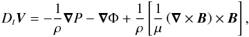 \begin{equation} D_{t}\vec V=-\frac{1}{\rho}\vec\nabla P-\vec\nabla\Phi+\frac{1}{\rho}\left[\frac{1}{\mu}\left(\vec\nabla\times\vec B\right)\times\vec B\right], \label{eqd2} \end{equation}