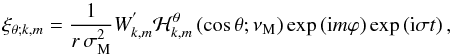 \begin{equation} \xi_{\theta;k,m}=\frac{1}{r\,\sigma_{\rm M}^{2}}W_{k,m}^{'}{\mathcal H}_{k,m}^{\theta}\left(\cos\theta;\nu_{\rm M}\right)\exp\left({\rm i}m\varphi\right)\exp\left({\rm i}\sigma t\right) , \end{equation}